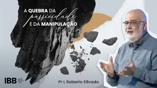 A quebra da passividade e da manipula&ccedil;&atilde;o |  Pr.  L.  Roberto Silvado