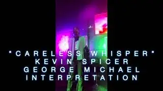 CARELESS WHISPER KEVIN SPICER INTERPRETATION  GEORGE MICHAEL SONG