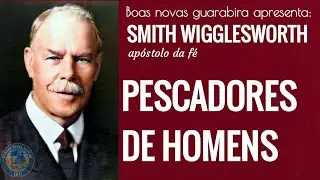 Smith Wigglesworth  - PESCADORES DE HOMENS E MULHERES. Em Português