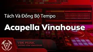 Hướng Dẫn Tách Và Đồng Bộ Acapella Đúng Nhịp Vào Bản Remix | VBK Music |