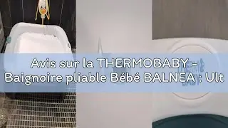 Avis sur la THERMOBABY - Baignoire pliable B&eacute;b&eacute; BALNEA : Ultra compacte - Design et tendance - Range