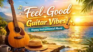 Feel-Good Guitar Vibes 🎸✨ | Happy Instrumental Music