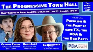 PDA Progressive Town Hall: July 13, 2025 with guests Clayton Tucker, Kristi Lara, & Jim Hightower