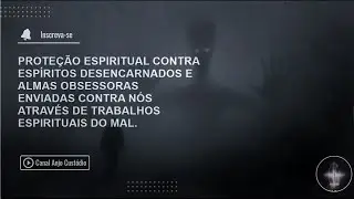 Proteção Espiritual contra Espíritos Desencarnados enviados através de trabalhos espirituais do mal.