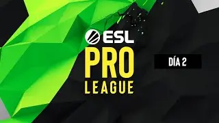 ESL PRO LEAGUE s11 D&iacute;a 2