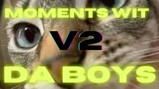 Moments Wit Da Boys (Revamped) V2 