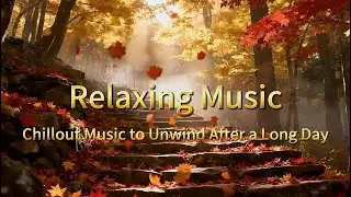 Maple Leaf Ancient Path &ndash; Chillout Music to Unwind After a Long Day