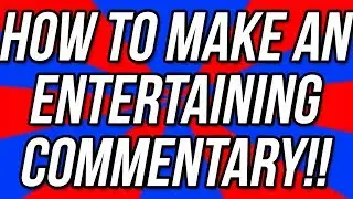How To Make An Entertaining Commentary