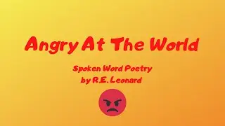 Angry At The World | Spoken Word Poem by R.E. Leonard (Lyric Video)