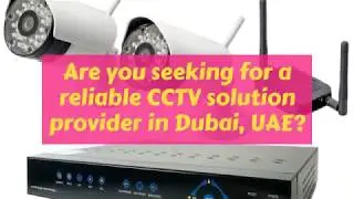 Are you seeking for a reliable CCTV solution provider in Dubai, UAE?