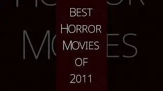 Best Horror Movies of 2011 | Yearly Horror Highlights | Top Scary Films