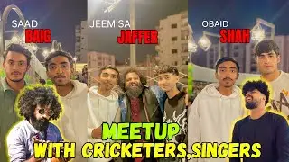Meetup With Pakistani Cricketers Or Singers😍 | Ft. Saad Baig ,Obaid Shah ,Jeem Sa Jaffer