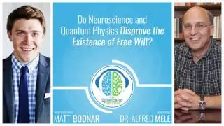 Do Neuroscience and Quantum Physics Disprove the Existence of Free Will With Dr. Alfred Mele