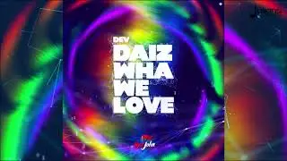 Dev & BadJohn Republic - Daiz Wah We Love 