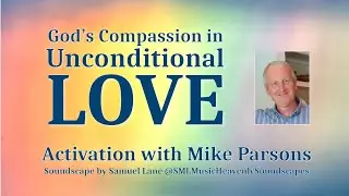 God's compassion in Unconditional Love | Activation with Mike Parsons
