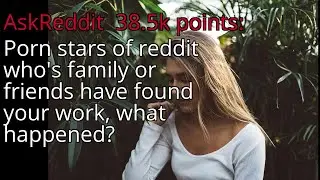 Porn stars of reddit who's family or friends have found your work, what happened? - r/AskReddit