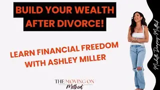 How To Build Wealth After Divorce: Financial Freedom with Ashley Miller