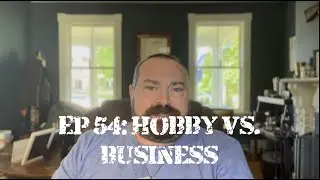 Ep 54: Hobby vs. Business