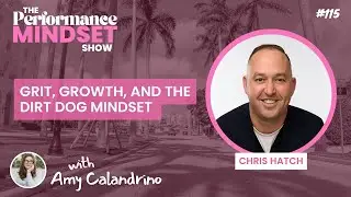 Performance Mindset #115 - Grit, Growth, and the Dirt Dog Mindset with Chris Hatch