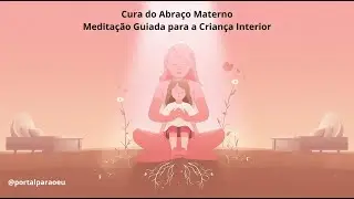 Meditação Guiada: Cura das Feridas da Infância - O Abraço da Mãe Interior 💖🌸