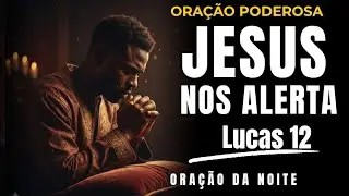 JESUS CRISTO Está Nos Alertando | Oração Poderosa | Lucas 12