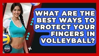 What Are The Best Ways To Protect Your Fingers In Volleyball? - The Volleyball Hub