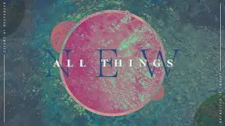 All Things New - God's plan is to make all things new