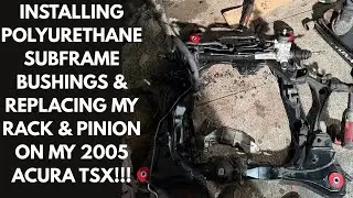 INSTALLING POLYURETHANE SUBFRAME BUSHINGS & REPLACING MY RACK & PINION ON MY 2005 ACURA TSX!!!