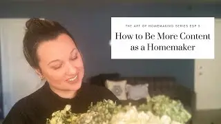 How to Be More Content as a Homemaker | The Art of Homemaking Series esp 5
