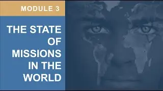 Module 3 - The State of Missions in the World