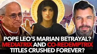 Pope Leo&rsquo;s Marian Betrayal: Mediatrix and Co-Redemptrix Titles Crushed Forever? Dr. Taylor Marshall