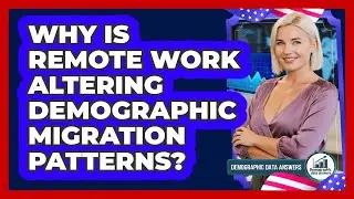 Why Is Remote Work Altering Demographic Migration Patterns? - Demographic Data Answers