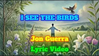 I SEE THE BIRDS - LYRIC VIDEO - JON GUERRA