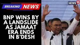 Tarique Rahman Set to be PM: BNP Wins Landslide as Jamaat Era Ends in Bangladesh | News18 Updates