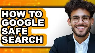 How to Google Safe Search (full Guide)