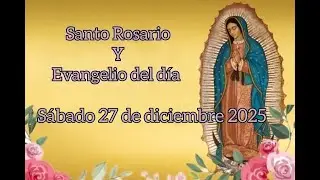 Santo Rosario y Evangelio Sábado 27 de Diciembre 2025. Oremos al Señor por las familias del mundo.
