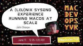 MDOYVR21 - John Sharpe - A [L|U]nix Syseng Experience Running MacOS at Scale