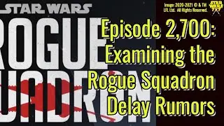 Examining the Rogue Squadron Delay Rumors | Episode 2,700