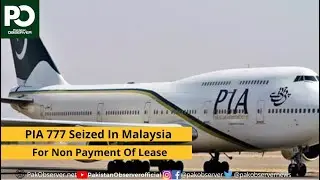 PIA 777 Seized In Malaysia For Non Payment Of Lease | Pakistan Observer