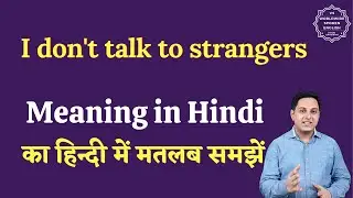 I don't talk to strangers meaning in Hindi | I don't talk to strangers ka matlab kya hota hai
