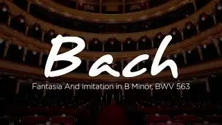Bach - Fantasia And Imitation in B Minor, BWV 563