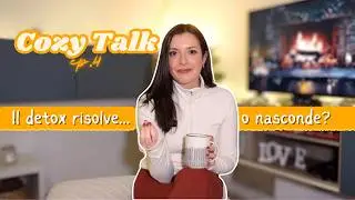 Non hai bisogno di fare DETOX (ecco cosa ti serve davvero) | Cozy Talk ep. 4