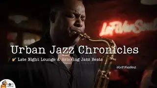 Urban Jazz Chronicles 🌙 Late Night Lounge & Relaxing Jazz Beats