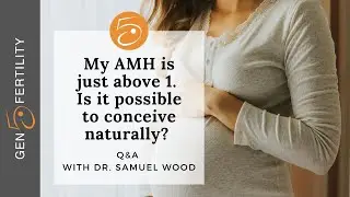 My AMH is just above 1. Is it possible to conceive naturally? | Q&A with Dr. Wood | Gen 5 Fertility