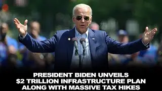 Biden Unveils $2 Trillion Infrastructure Plan Along With Massive Tax Hikes