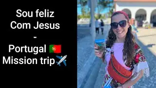 Sou Feliz con Jesus - Portugal 🇵🇹 Mission Trip ✈️