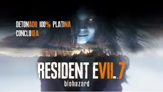 RESIDENT EVIL 7 BIOHAZARD DETONADO 100% PLATINA CONCLUIDA