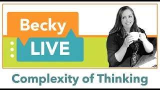 Becky LIVE: Complexity of Thinking