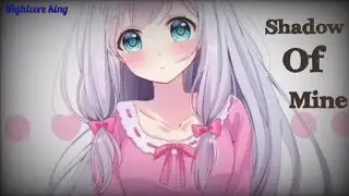 「Nightcore」 Shadow of mine  ♡ {Lyrics} @nightcoreking752 ♡