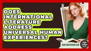 Does International Literature Address Universal Human Experiences? | Book and Author Club News